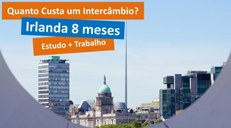 Quanto custa um intercâmbio na Irlanda - 8 meses - Estudo e Trabalho